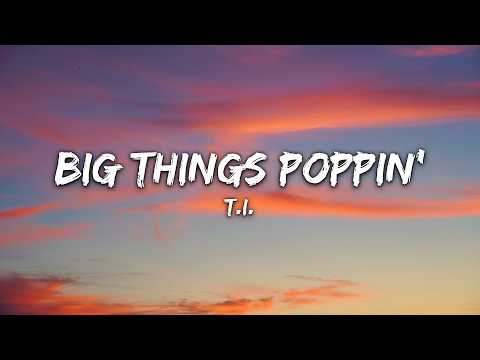 T.I. - Big Things Poppin' (Do It) (Lyrics)
