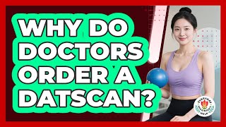 Why Do Doctors Order a DaTscan?
