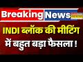 INDIA Alliance Meeting Live Updates : INDI ब्लॉक की बैठक में बहुत बड़ा फैसला ! | Breaking News |TMC
