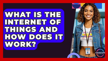 What Is The Internet Of Things And How Does It Work? - Conventions Network