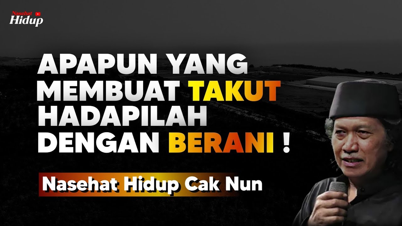 Apapun yang membuatmu takut, Hadapilah dengan Berani - Nasehat Hidup Cak Nun