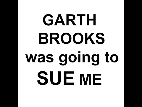 Garth Brooks was going to SUE me
