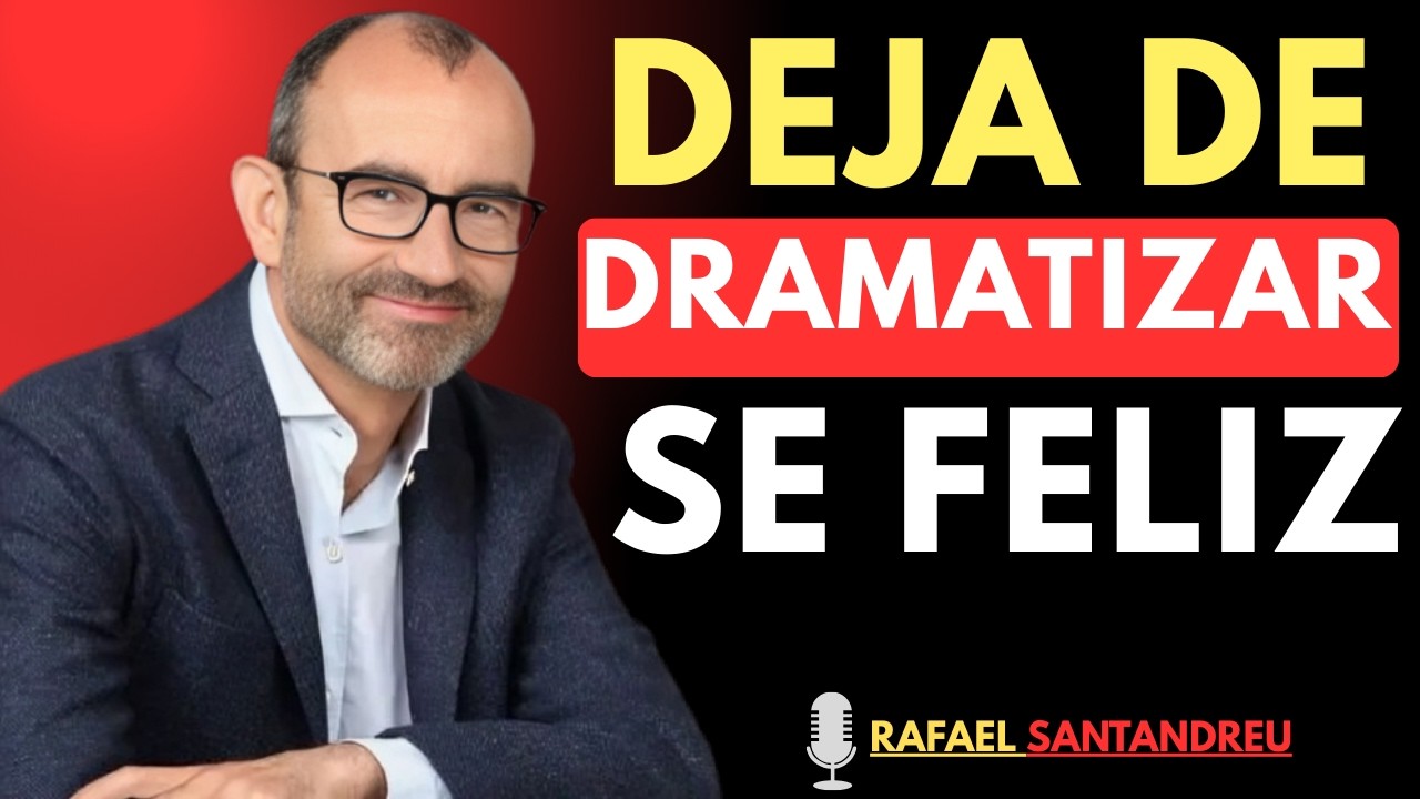 Cómo dejar de dramatizar y ser feliz de verdad | Rafael Santandreu