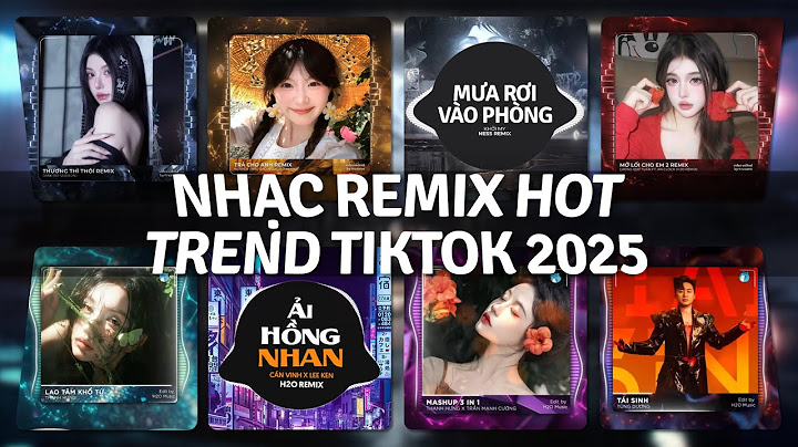 Top 30 Nhạc Remix Hot Trend TikTok: Trả Cho Anh, Mưa Rơi Vào Phòng, Mở Lối Cho Em 2, Ải Hồng Nhan