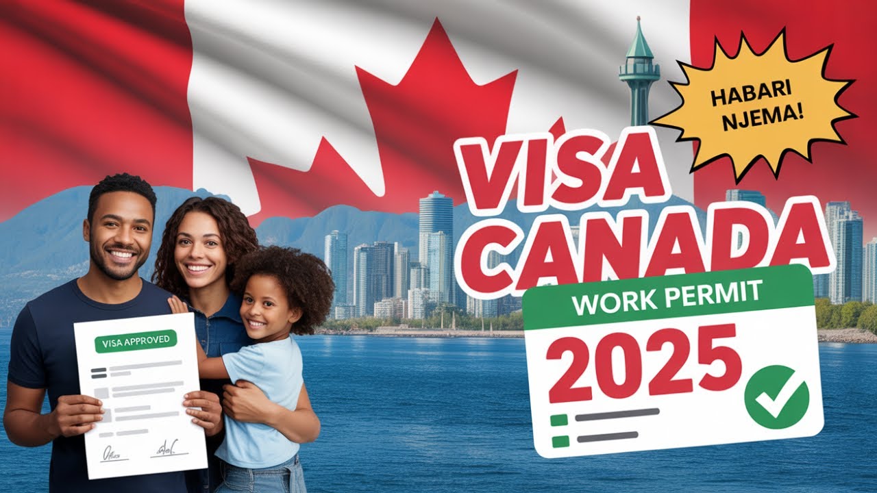 Visa Na Work Permit Canada 2025 Habari Njema Kwa Wote!