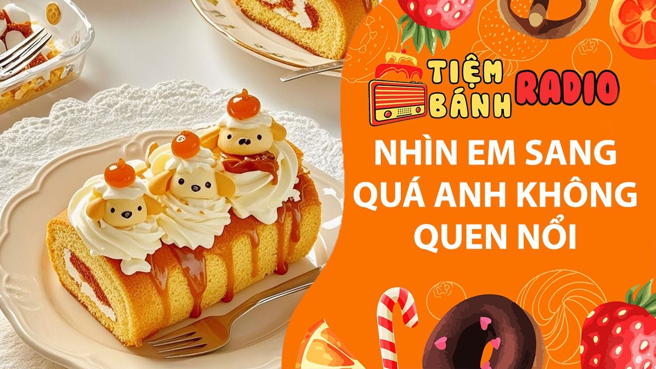 Tâm sự số 1353🌈Nhìn em sang quá anh ko quen nổi 🌈Tiệm Bánh Radio