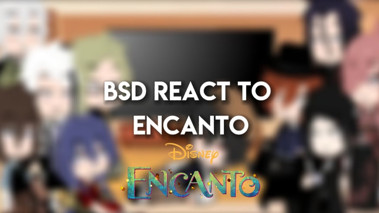 Bsd react to Encanto 1/3 ||Original|| (The Family madrigal song)