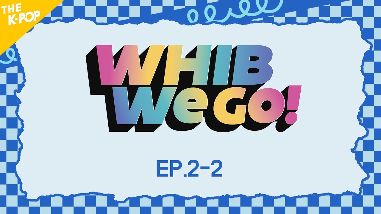 [Full Ver.] WHIB, We Go! 2-2회