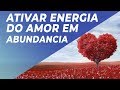 MÚSICA PARA ATIVAR ENERGIA DO AMOR EM ABUNDÂNCIA - 528hz FREQUÊNCIA DO AMOR E DA ALEGRIA