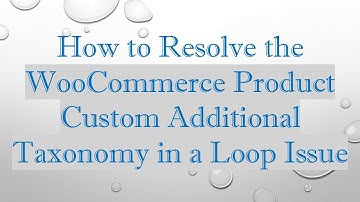 How to Resolve the WooCommerce Product Custom Additional Taxonomy in a Loop Issue