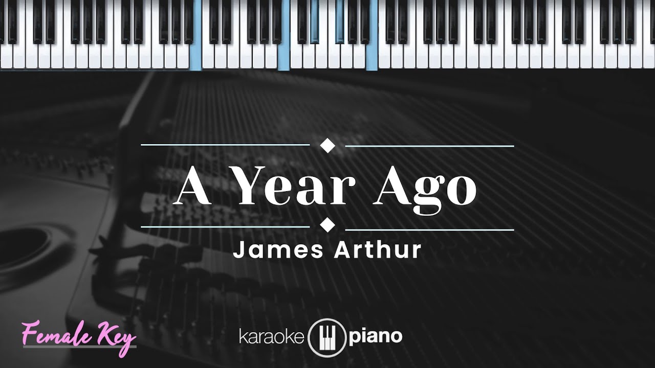 A Year Ago - James Arthur (KARAOKE PIANO - FEMALE KEY)