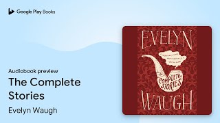 The Complete Stories by Evelyn Waugh · Audiobook preview