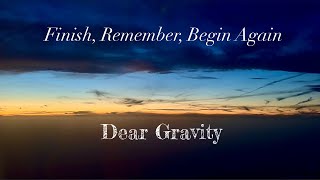 DEAR GRAVITY - Finish, Remember, Begin Again *[Music Video]*