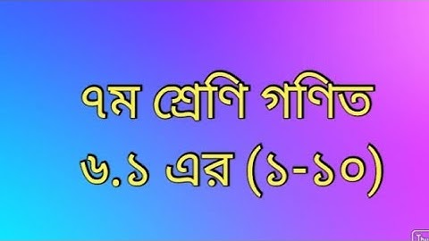 ৭ম শ্রেণিঃ গণিত ৬.১ ক্লাস নং-১,  প্রশ্ন নং(১-১০)