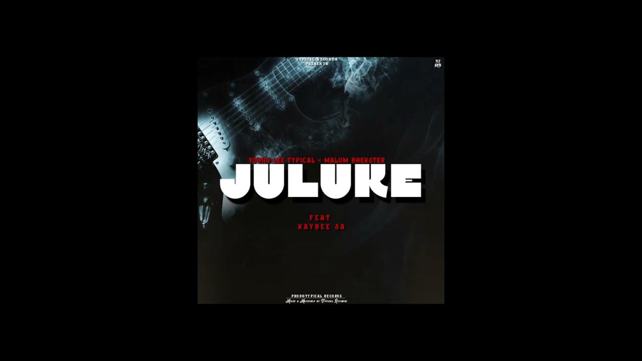 Young Lee Typical & Malum Bhekster feat Kaybee SA_Juluke