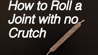 How to roll a Joint with no Crutch: Beginners Tutorial