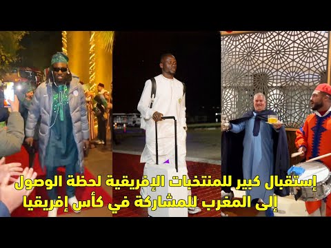 إستقبال كبير للمنتخبات الإفريقية لحظة الوصول إلى المغرب للمشاركة في كأس إفريقيا 