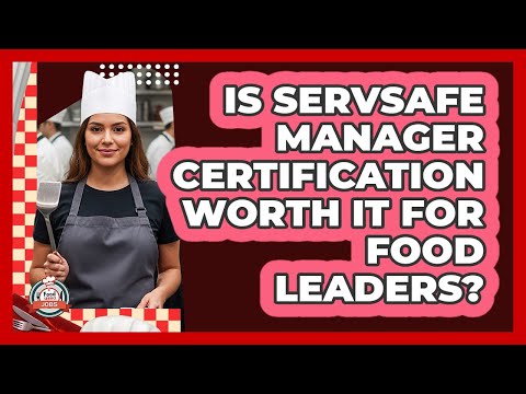 Is ServSafe Manager Certification Worth It For Food Leaders