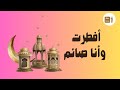 قد أفطرت وأنا صائم قلي ما اصنع يا حازم 