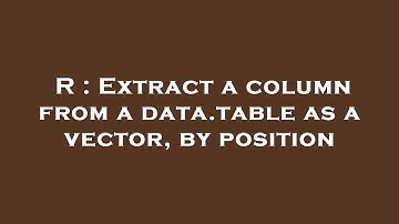 R : Extract a column from a data.table as a vector, by position