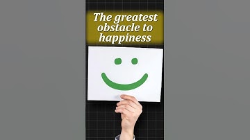 The greatest obstacle to happiness
