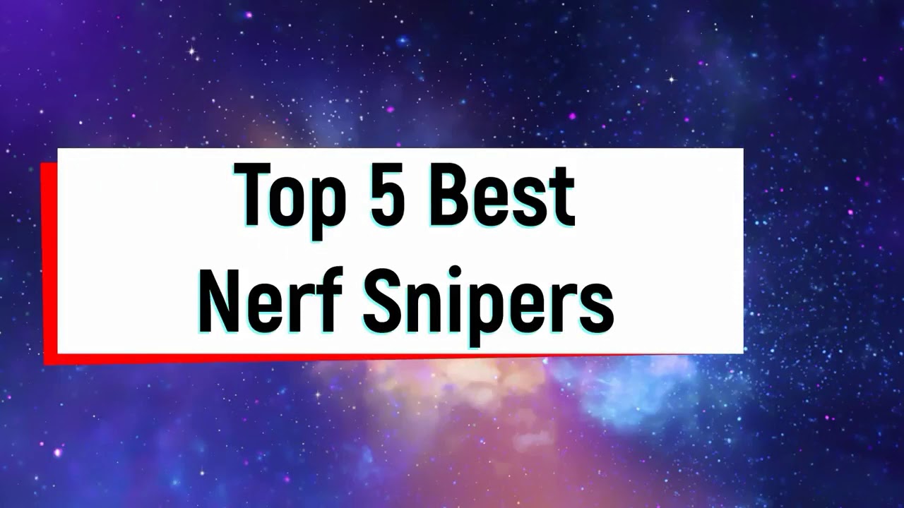 Top 5 Best Nerf Sniper