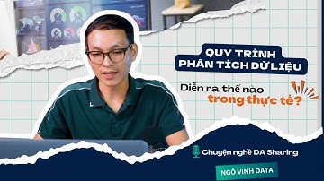 Ngô Vinh Data | Quy trình phân tích dữ liệu diễn ra thế nào trong thực tế? |Chuyện nghề Data Analyst