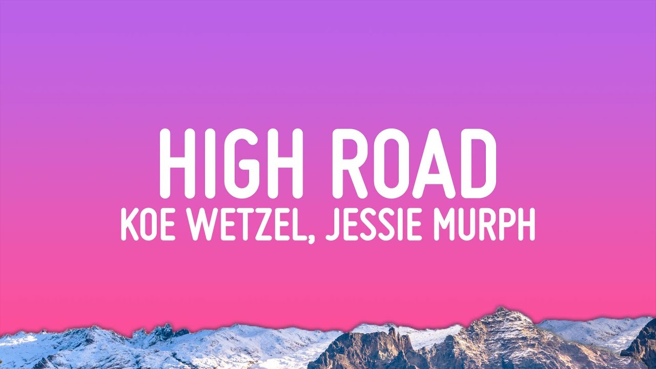Koe Wetzel, Jessie Murph - High Road (Lyrics) Koe Wetzel, Jessie Murph - High Road (Lyrics)