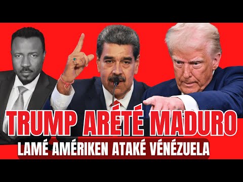 TRUMP ARÉTÉ MADURO - LAMÉ AMÉRIKEN ATAKÉ VÉNÉZUÉLLA - PRÉZIDAN AK MADAM LI  DÉJA ÉTAZINI ABNER GELIN
