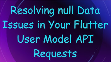Resolving null Data Issues in Your Flutter User Model API Requests