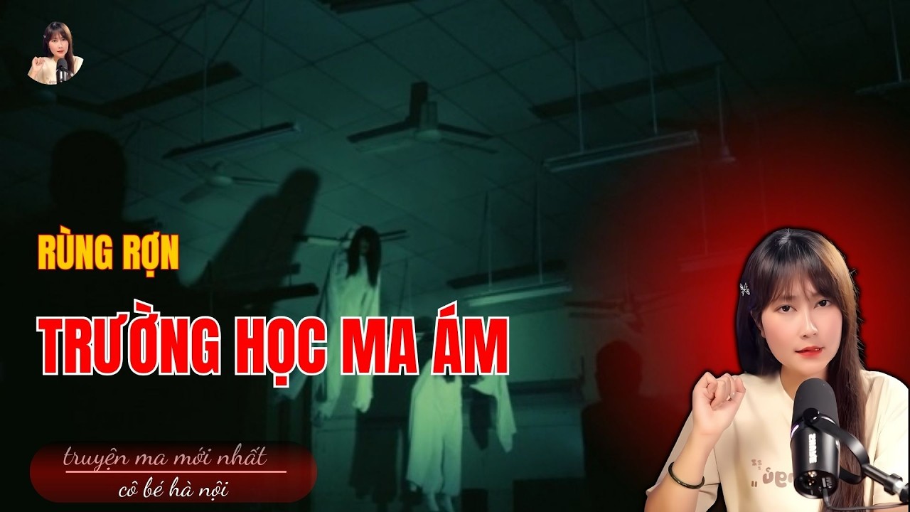 Truyện Ma Có Thật :  TRƯỜNG HỌC MA ÁM  | Cô Bé Hà Nội