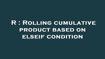 R : Rolling cumulative product based on elseif condition