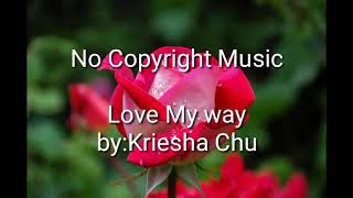 No Copyright Music/Love My Way by:Kriesha Chu