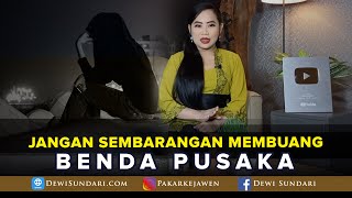 JANGAN SEMBARANGAN MEMBUANG BENDA PUSAKA, INI CARA YANG BENAR