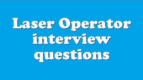 Laser Operator interview questions