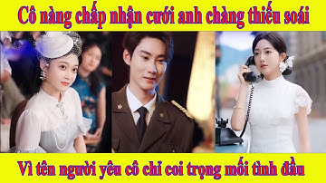 Tôi Sắp Kết Hôn | Bảy Ngày Bỏ Lỡ | Vào Ba Ra Bảy | Cô gái chấp nhận kết hôn với thiếu soái vì