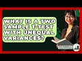 What Is A Two Sample T-test With Unequal Variances? - The Friendly Statistician