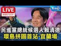 【LIVE】民進黨總統候選人賴清德 環島拼圖首站-宜蘭場