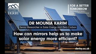 Dr Mounia Karim  - How can mirrors help us to make solar energy more efficient.