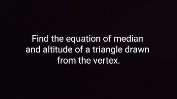 Find the equation of median and altitude of a triangle drawn from the vertex.
