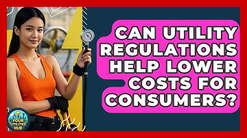 Can Utility Regulations Help Lower Costs for Consumers? | Your Utilities Hub
