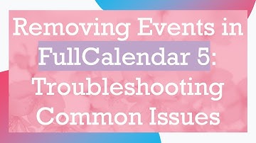 Removing Events in FullCalendar 5: Troubleshooting Common Issues
