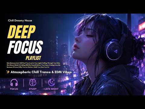 Deep Focus Playlist 🚀 Atmospheric Chill Trance & EDM Vibes | Chill Dreamy House #2