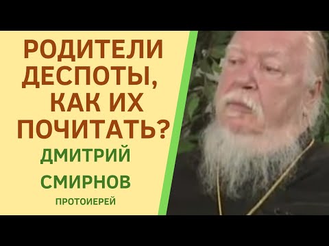 КАК почитать ДЕСПОТИЧНЫХ РОДИТЕЛЕЙ. Прот. ДМИТРИЙ СМИРНОВ