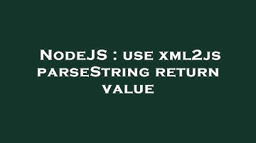 NodeJS : use xml2js parseString return value