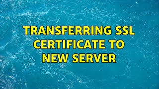 Transferring SSL certificate to new server (2 Solutions!!)
