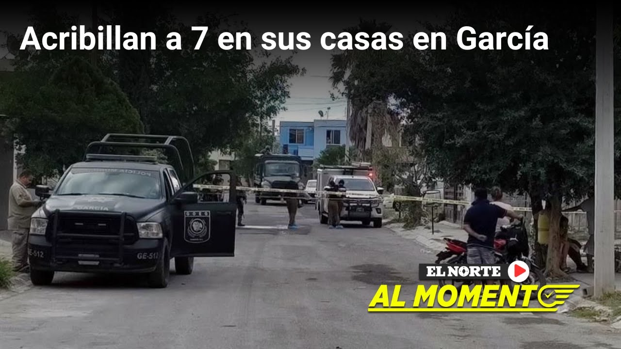 Acribillan a 6 en sus casas en García