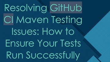 Resolving GitHub CI Maven Testing Issues: How to Ensure Your Tests Run Successfully