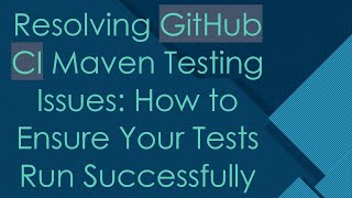Resolving GitHub CI Maven Testing Issues: How to Ensure Your Tests Run Successfully