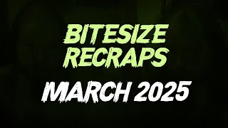 Bitesize Recraps: 2025 - March
